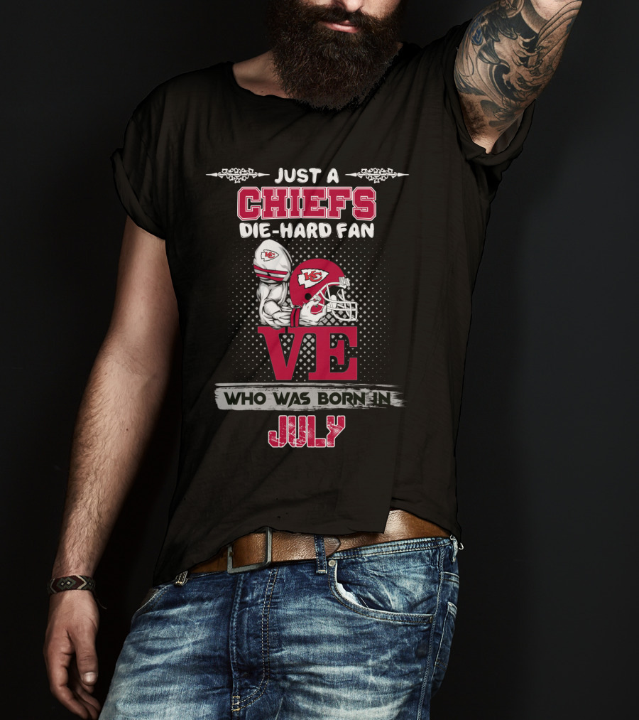 Just A Chiefs Die-Hard Fan Who Was Born In July T-Shirt