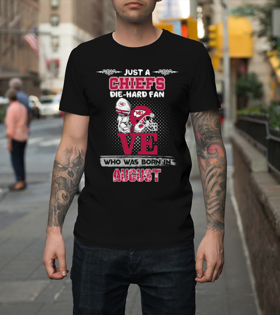 Just A Chiefs Die-Hard Fan Who Was Born In August T-Shirt
