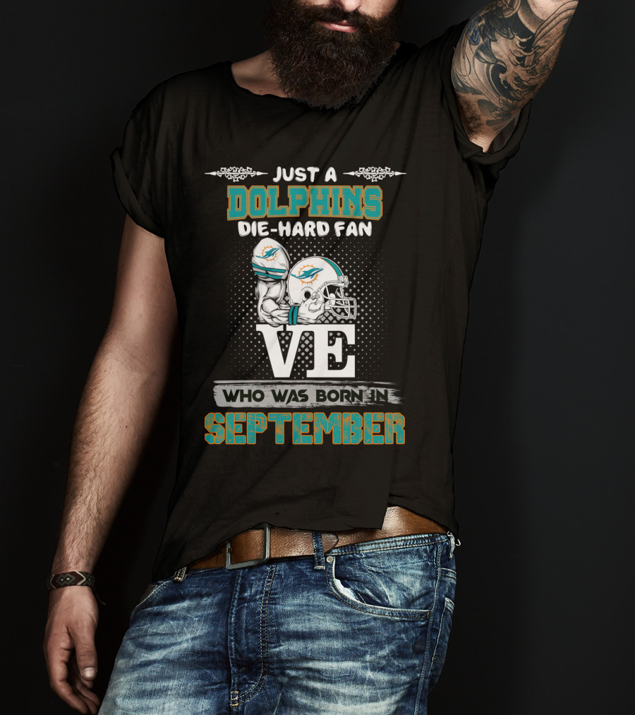 Just A Dolphins Die-Hard Fan Who Was Born IN September T-Shirt