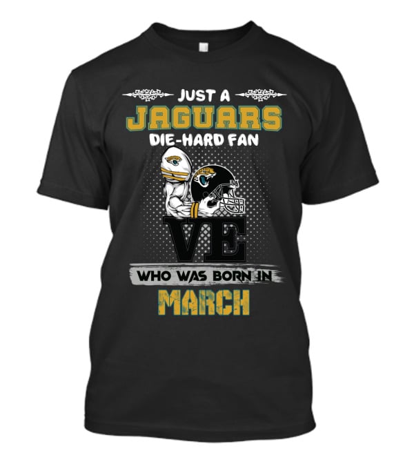Just A Jaguars Die-Hard Fan Who Was Born In March T-Shirt