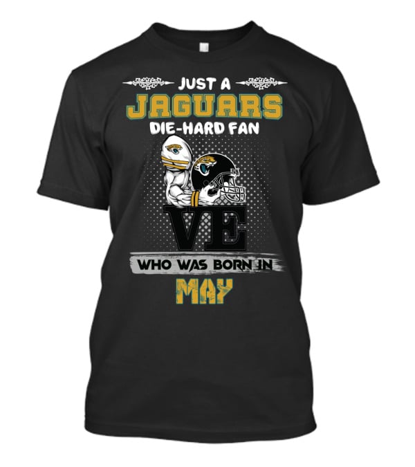 Just A Jaguars Die-Hard Fan Who Was Born In May T-Shirt