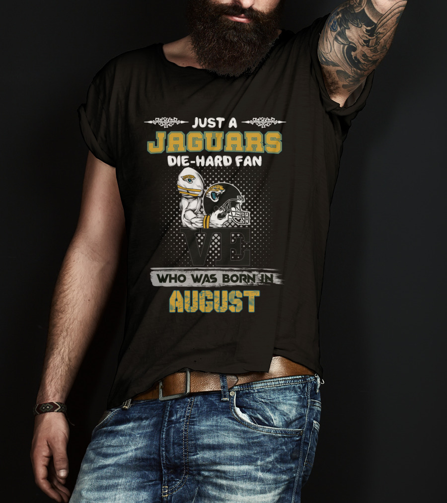 Just A Jaguars Die-Hard Fan Who Was Born In August T-Shirt