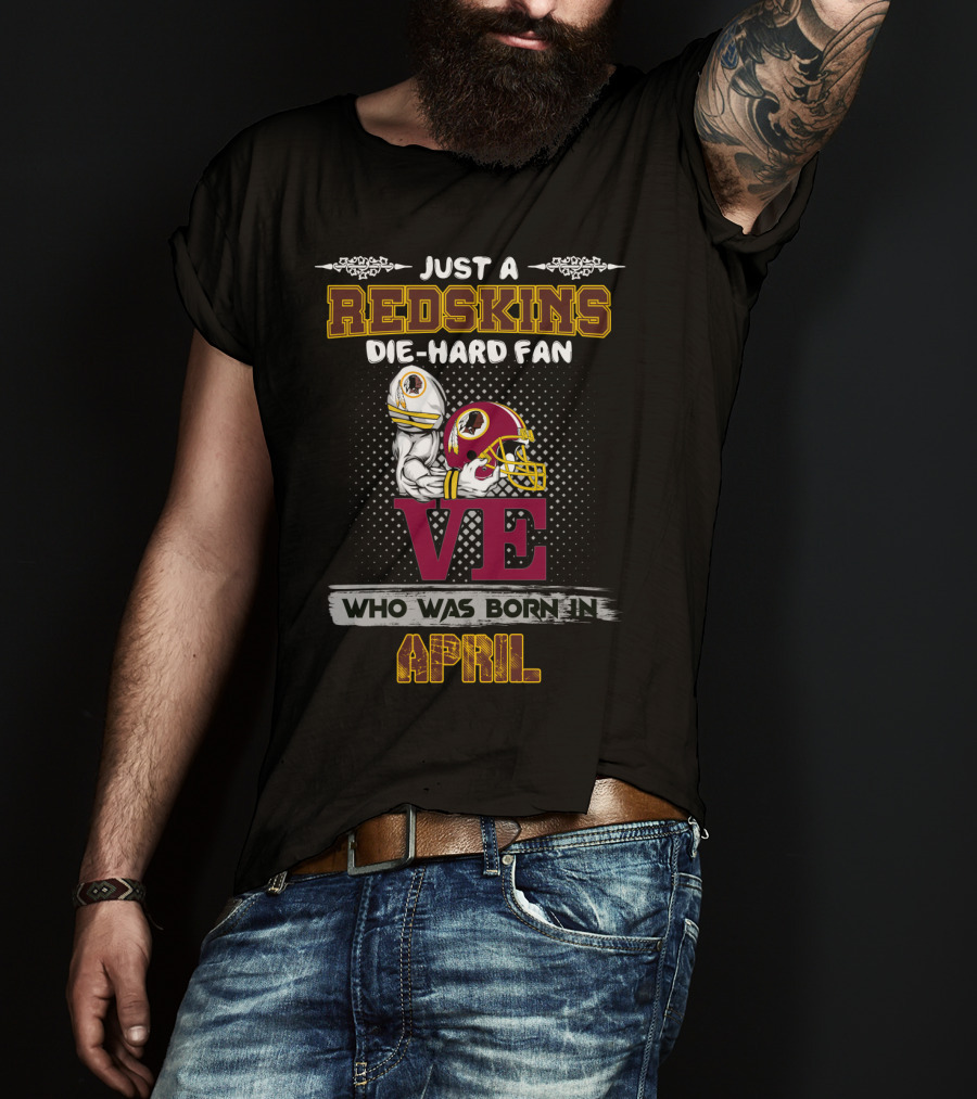 Just A Redskins Die-Hard Fan Who Was Born In April T-Shirt