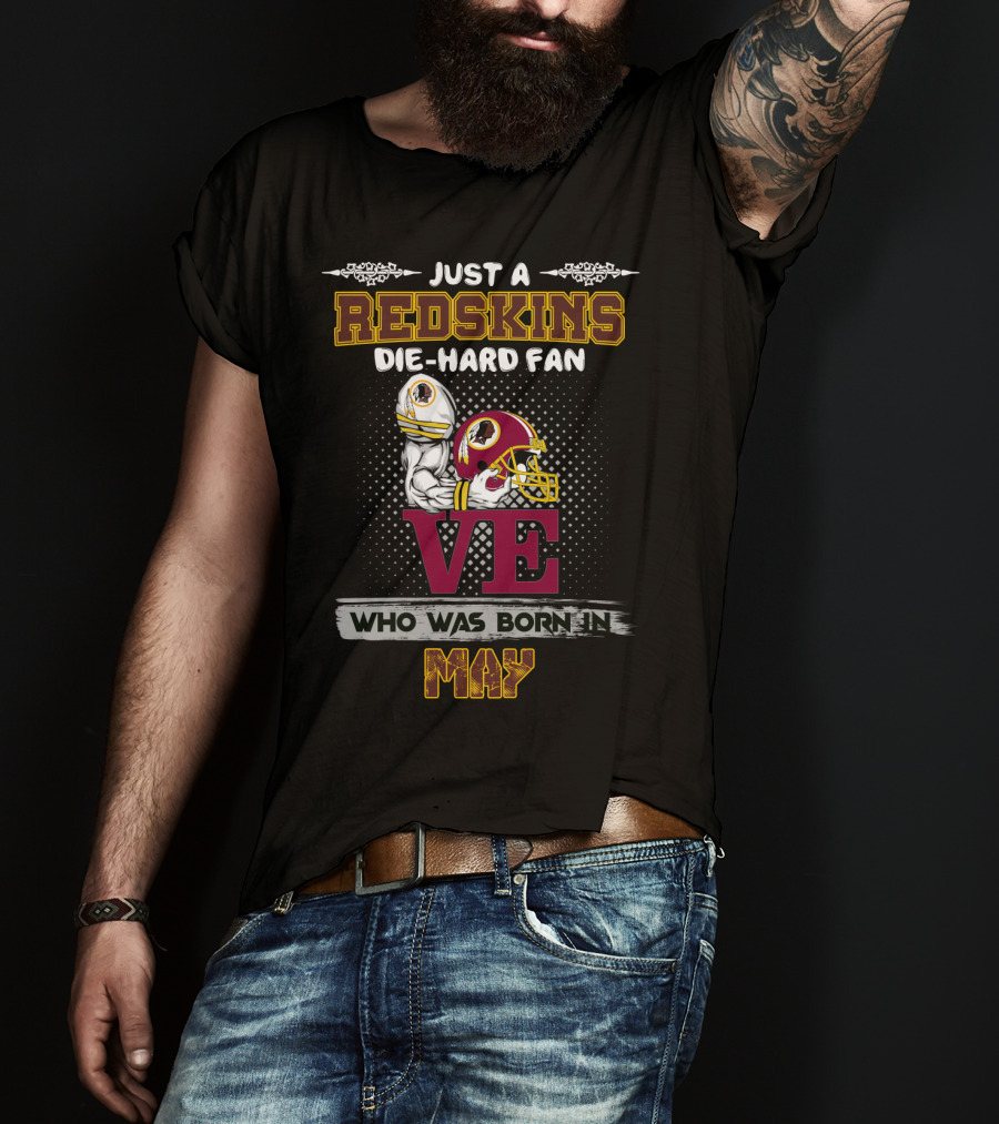 Just A Redskins Die-Hard Fan Who Was Born In May T-Shirt