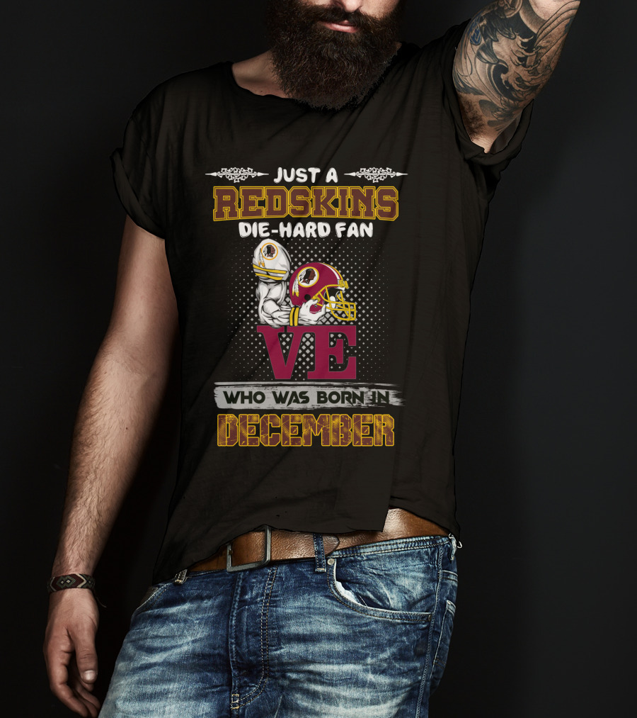 Just A Redskins Die-Hard Fan Who Was Born In December T-Shirt