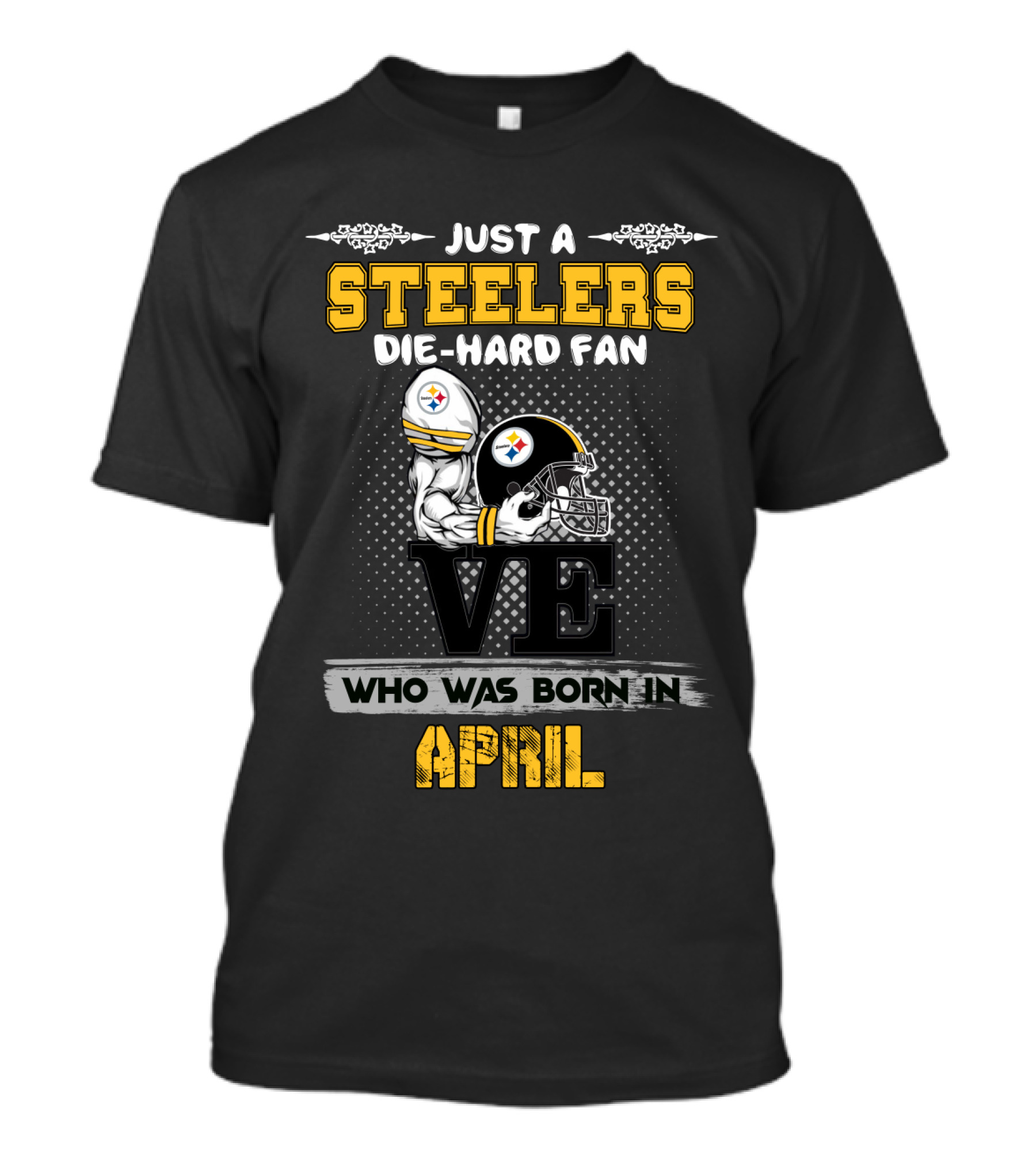 Just A Steelers Die-Hard Fan Who Was Born In April T-Shirt