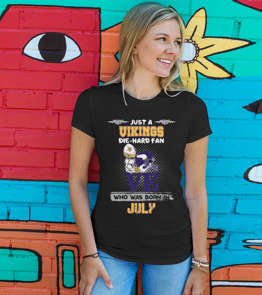 Just A Vikings Die-Hard Fan Who Was Born In July T-Shirt