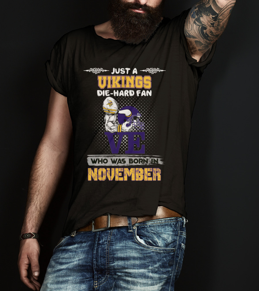 Just A Vikings Die-Hard Fan Who Was Born IN November T-Shirt