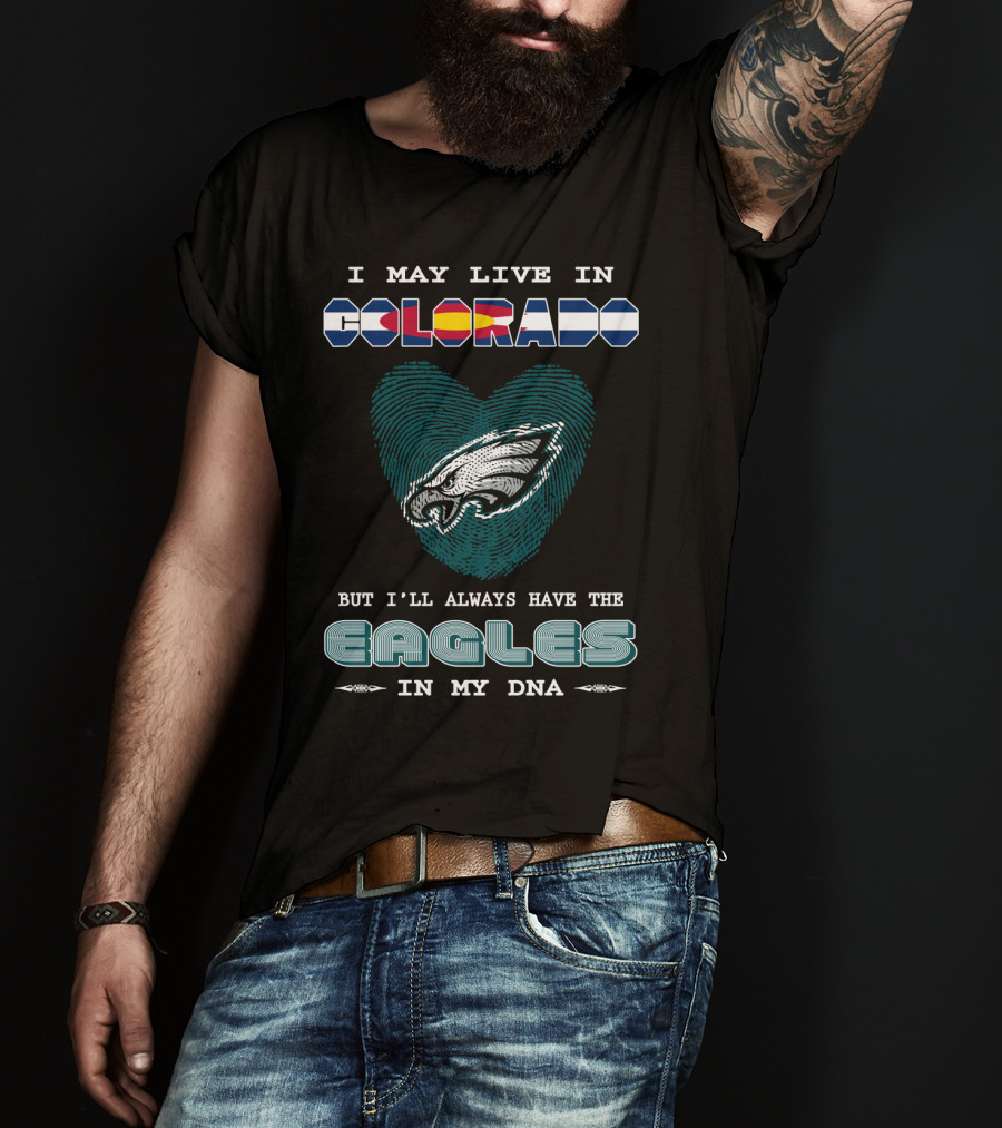 I May Live In Colorado But I'll Always Have The Eagles In My Dna T-Shirt