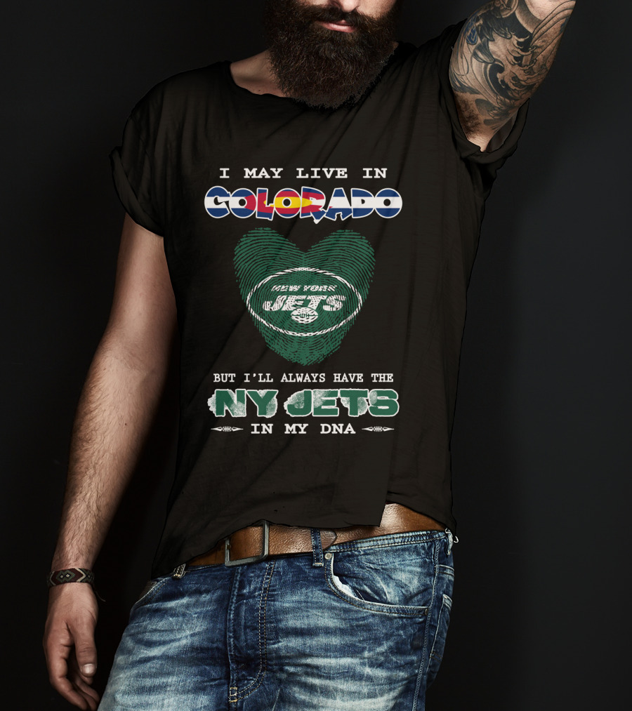 I May Live In Colorado But I'll Always Have The Ny Jets In My Dna T-Shirt