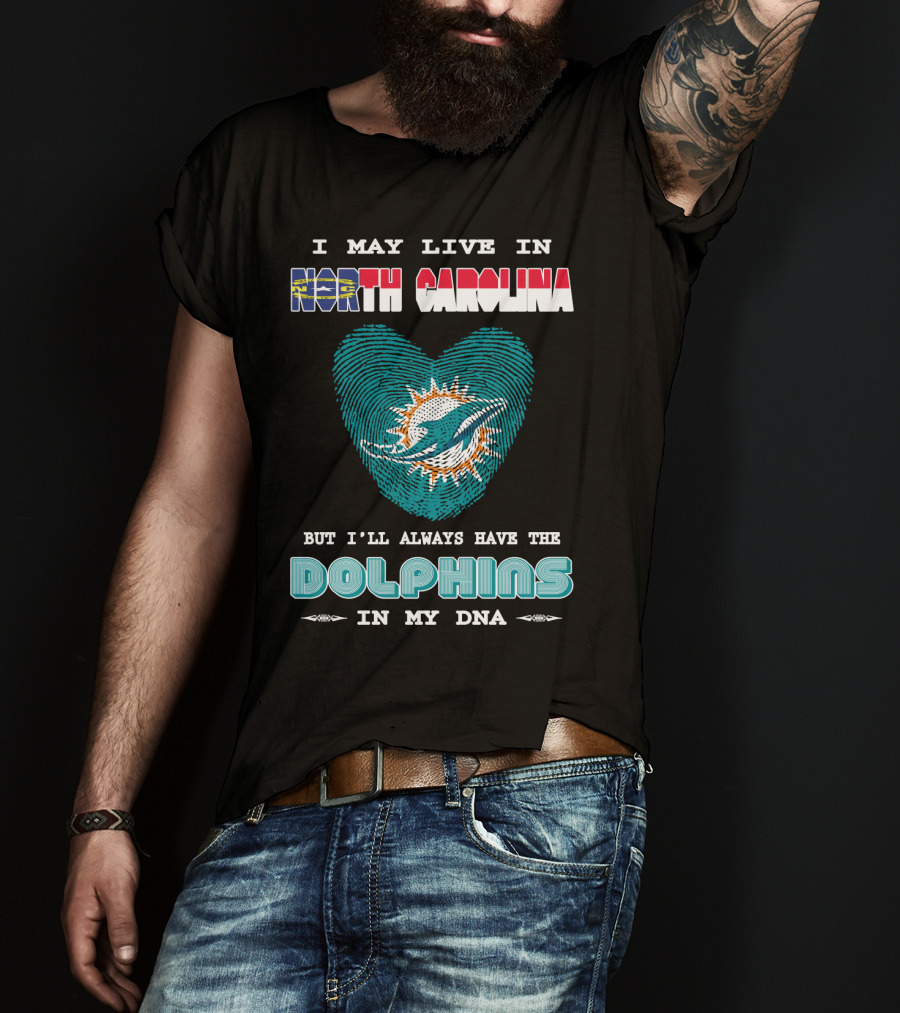 I May Live In North Carolina Dolphins In My DNA T-Shirt