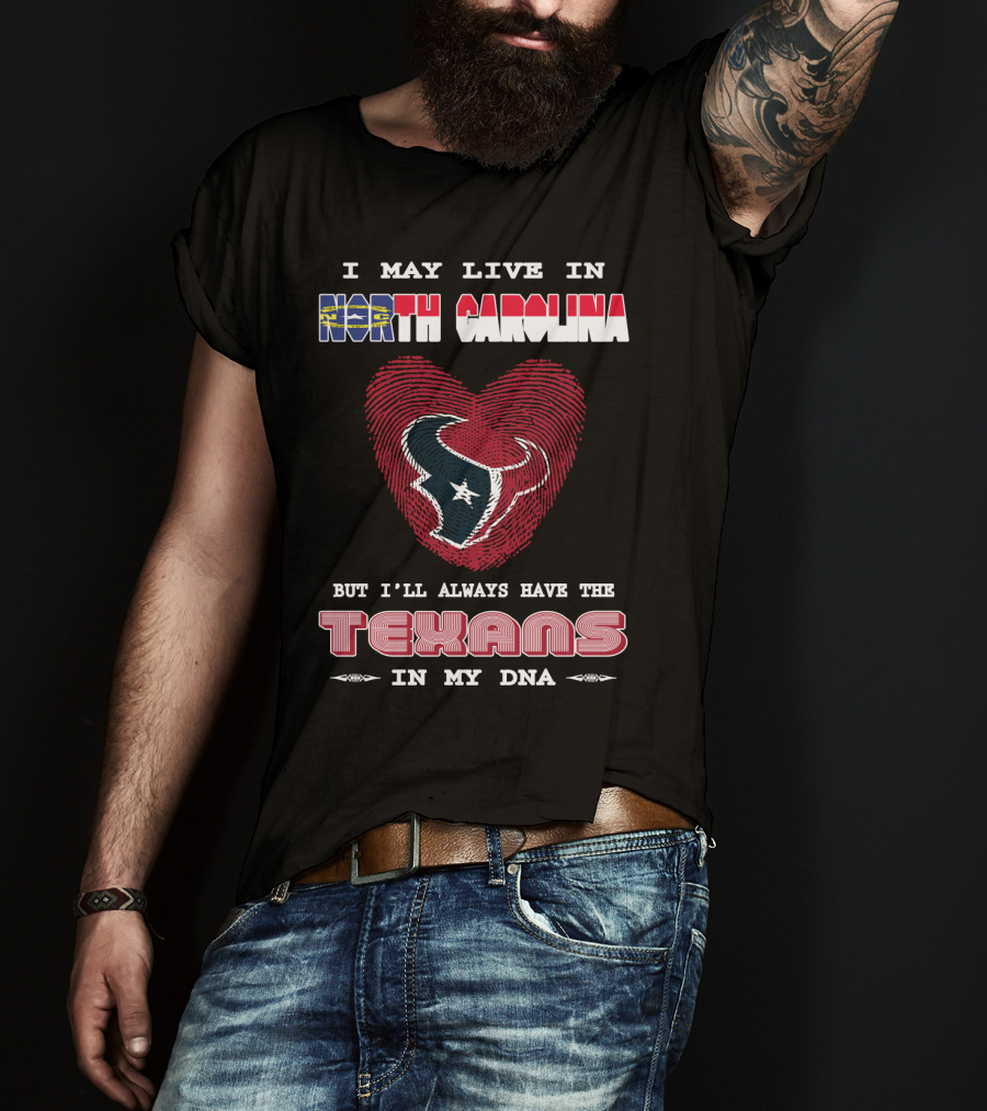 I May Live In North Carolina But I'll Always Have The Texans In My DNA T-Shirt