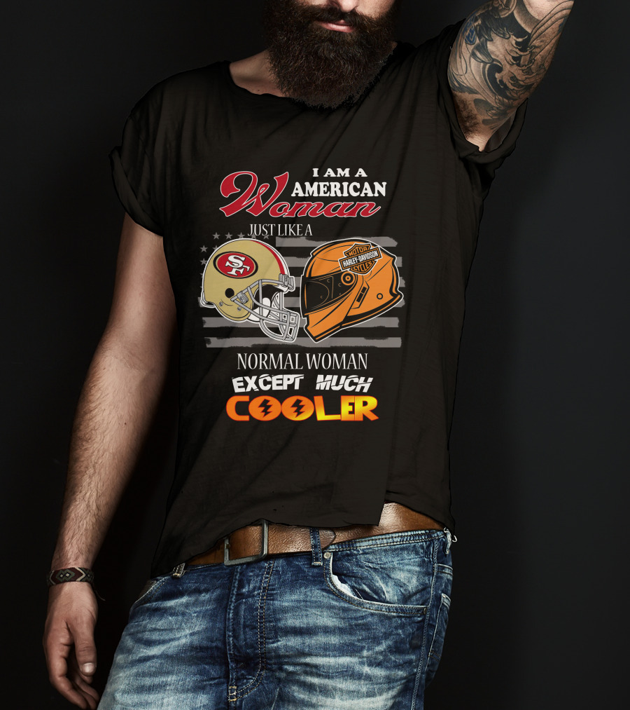 I Am An American Woman Just Like A Normal Woman Except Much Cooler 49ers Harley Davidson Helmet T-Shirt