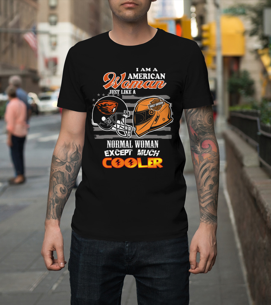 I Am An American Woman Just Like A Harley Davidson Oregon State Beavers Football Helmet Except Much Cooler T-Shirt