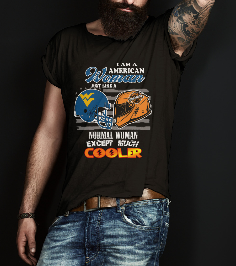 I Am An American Woman Just Like A West Virginia Harley Davidson Normal Woman Except Much Cooler T-Shirt