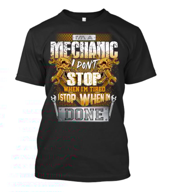I'm A Mechanic I Don't Stop When I'm Tired I Stop When I'm Done Skulls And Wrenches T-Shirt