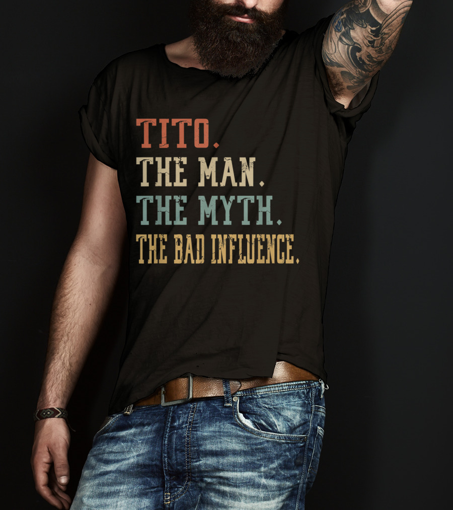 Tito The Man The Myth The Bad Influence T-Shirt