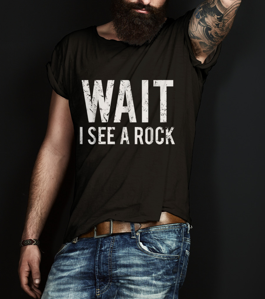 Wait I See A Rock Geology Funny Rock Mineral Collector Humor T-Shirt