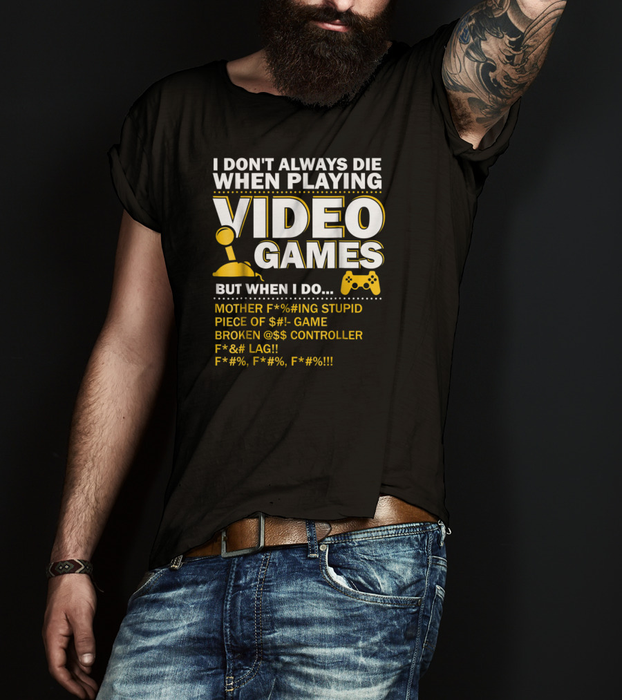 I Don't Always Die When Playing Video Games Funny Gaming Console Gamer Controllers T-Shirt