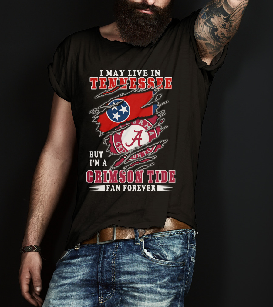 I May Live In Tennessee But I'm A Crimson Tide Fan Forever T-Shirt