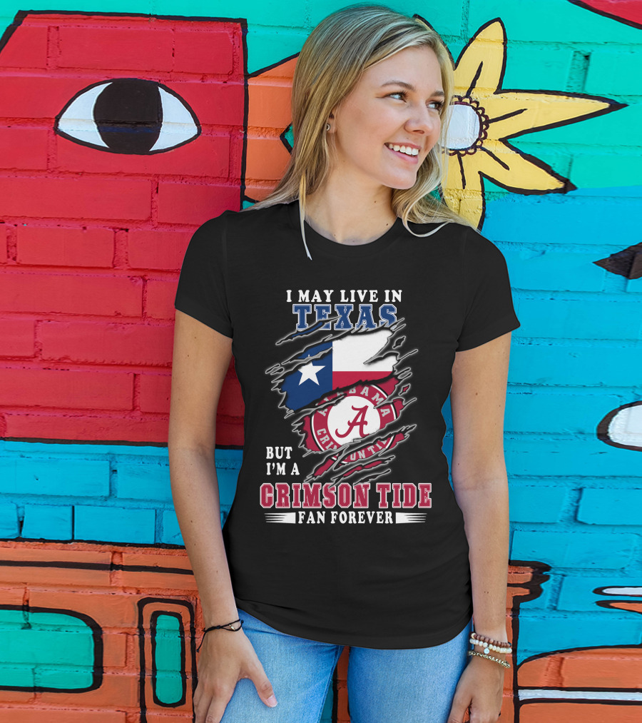 I May Live In Texas But I'm A Crimson Tide Fan Forever T-Shirt