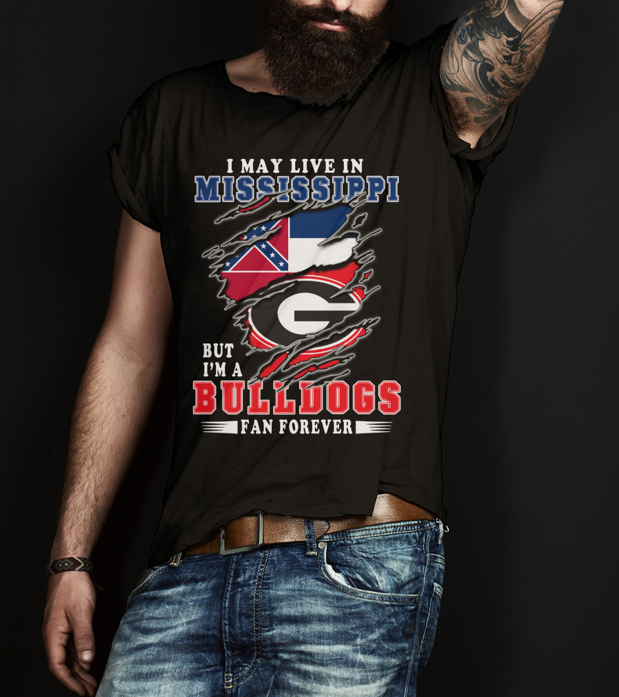 I May Live In Mississippi But I'm A Bulldogs Fan Forever T-Shirt