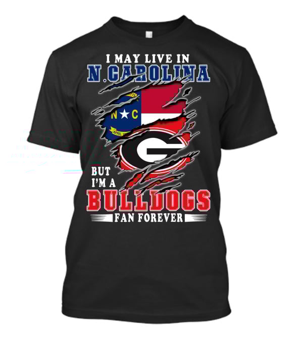 I May Live In N. Carolina But I'm A Bulldogs Fan Forever T-Shirt