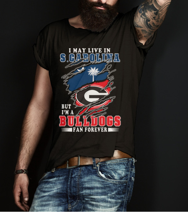 I May Live In S. Carolina But I'm A Bulldogs Fan Forever T-Shirt