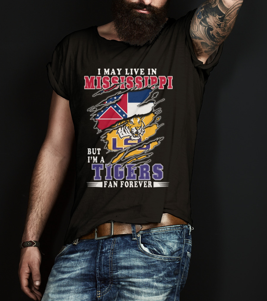 I May Live In Mississippi But I'm A LSU Tigers Fan Forever T-Shirt