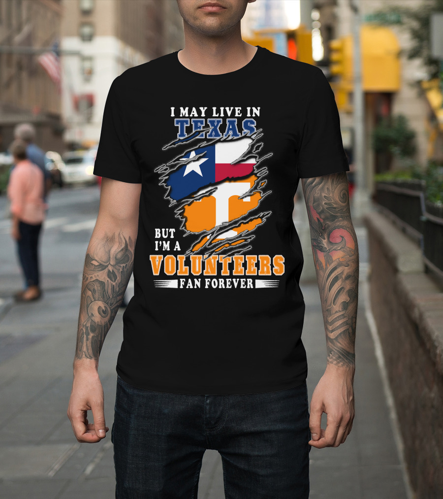 I May Live In Texas But I'm A Volunteers Fan Forever T-Shirt