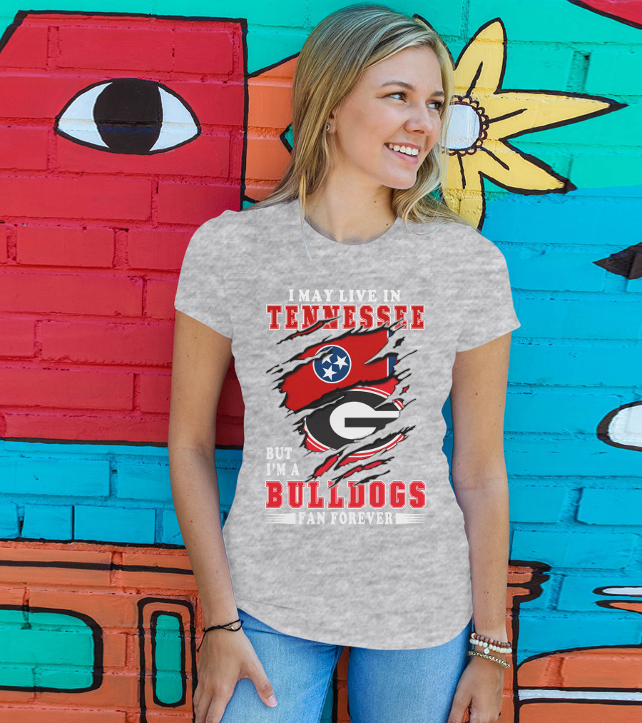 I May Live In Tennessee But I'm A Bulldogs Fan Forever T-Shirt