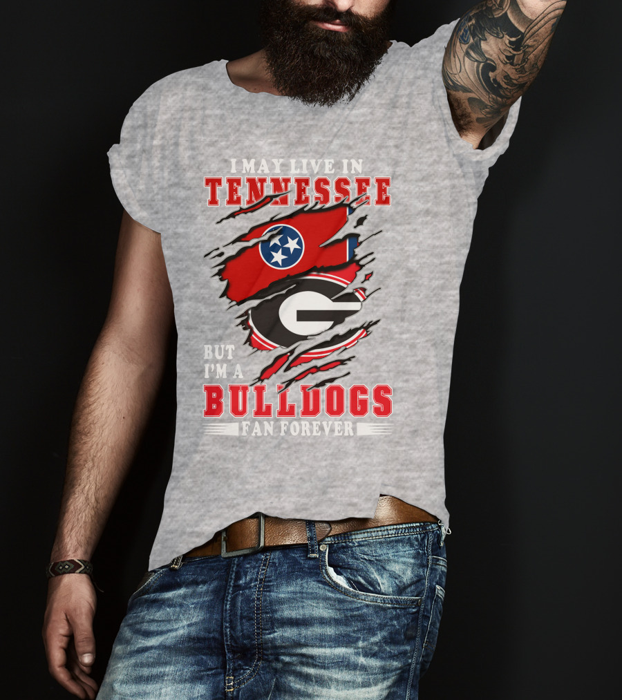 I May Live In Tennessee But I'm A Bulldogs Fan Forever T-Shirt
