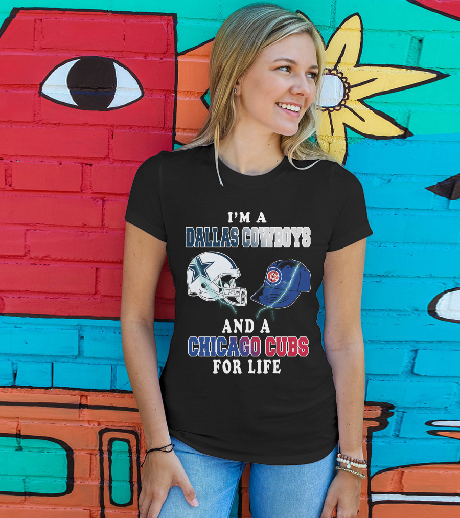 I'm A Dallas Cowboys And A Chicago Cubs For Life T-Shirt