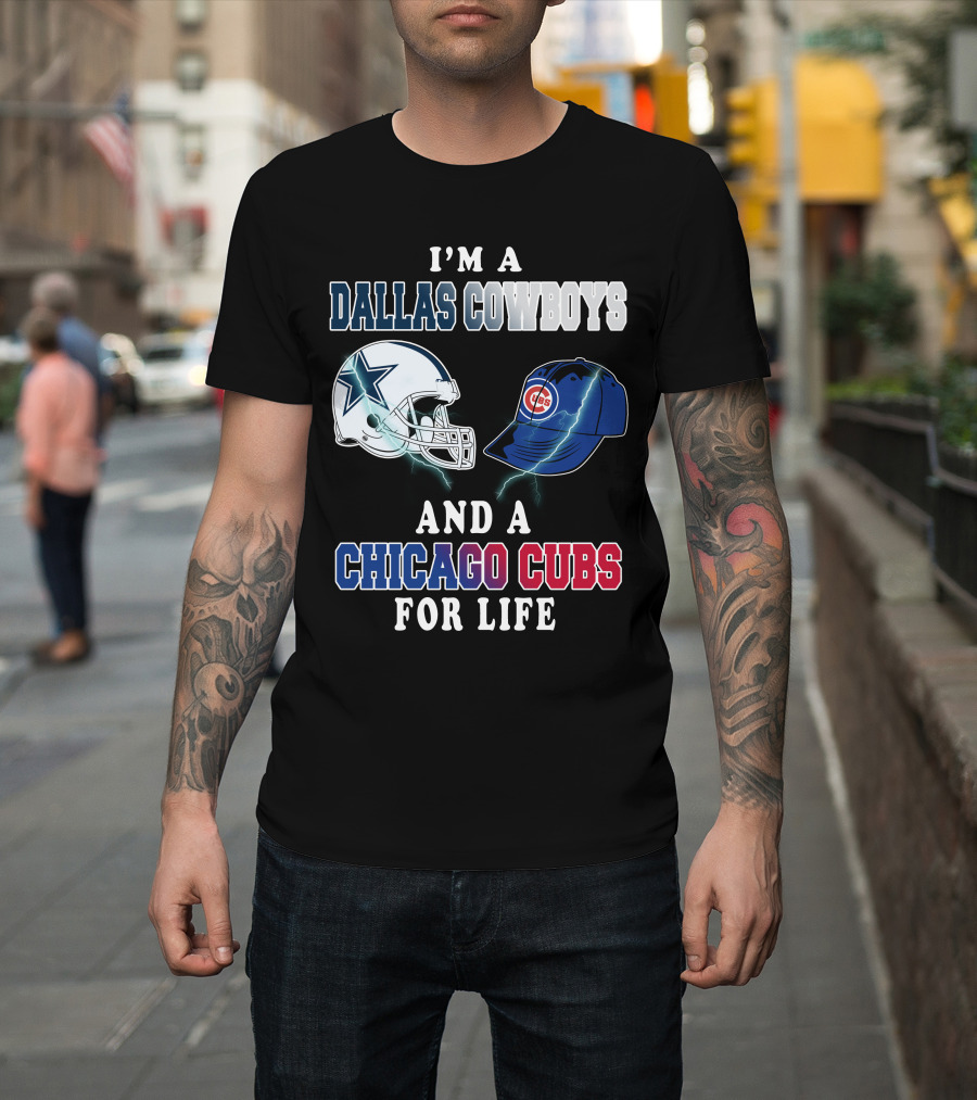 I'm A Dallas Cowboys And A Chicago Cubs For Life T-Shirt