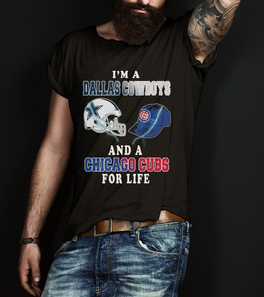 I'm A Dallas Cowboys And A Chicago Cubs For Life T-Shirt