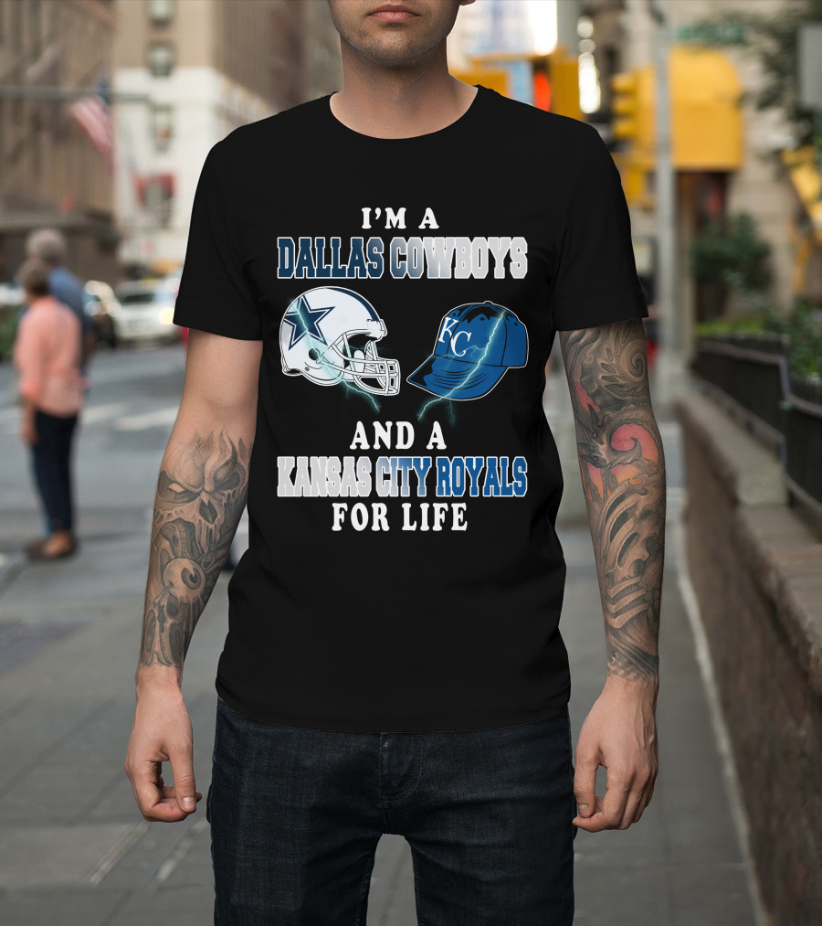 I'm A Dallas Cowboys And A Kansas City Royals For Life T-Shirt