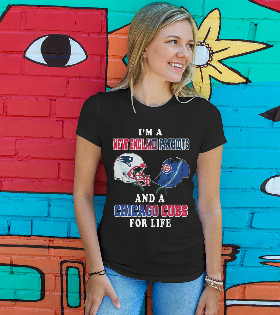 I'm A New England Patriots And A Chicago Cubs For Life T-Shirt