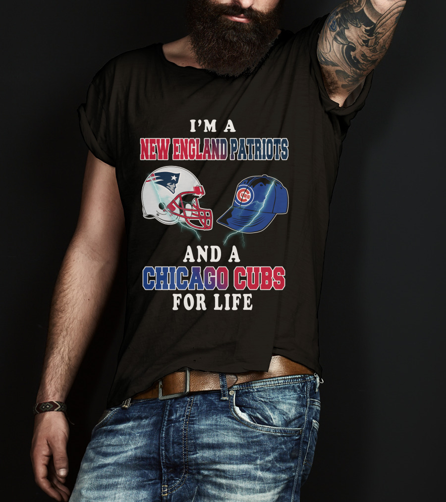 I'm A New England Patriots And A Chicago Cubs For Life T-Shirt