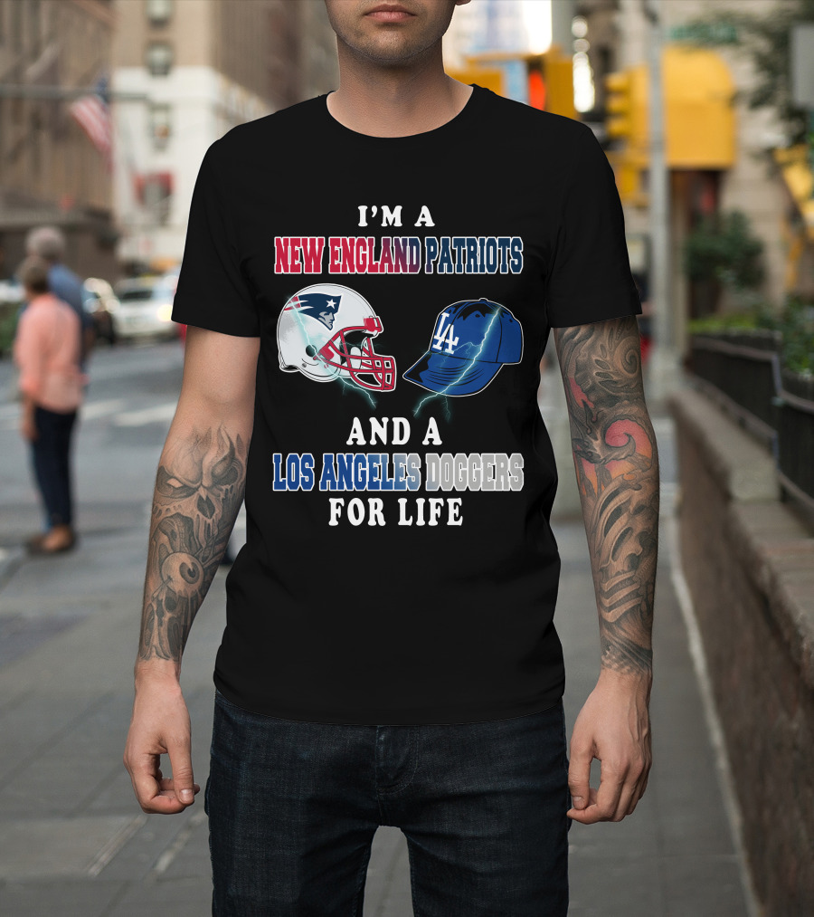 I'm A New England Patriots And Los Angeles Dodgers For Life T-Shirt