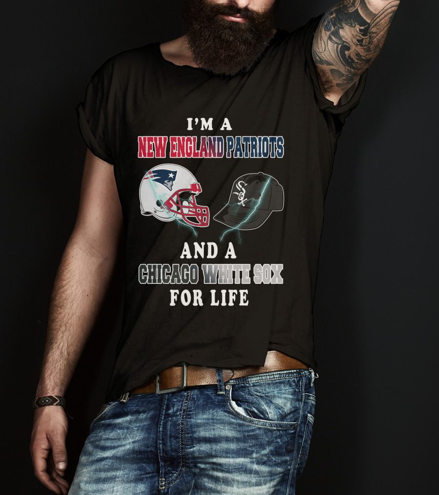 I'm A New England Patriots And Chicago White Sox For Life T-Shirt