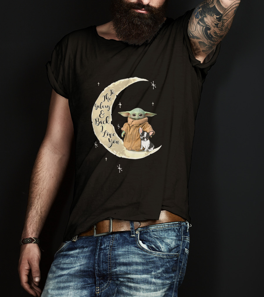 To The Galaxy And Back I Love You Baby Yoda French Bulldog Moon T-Shirt