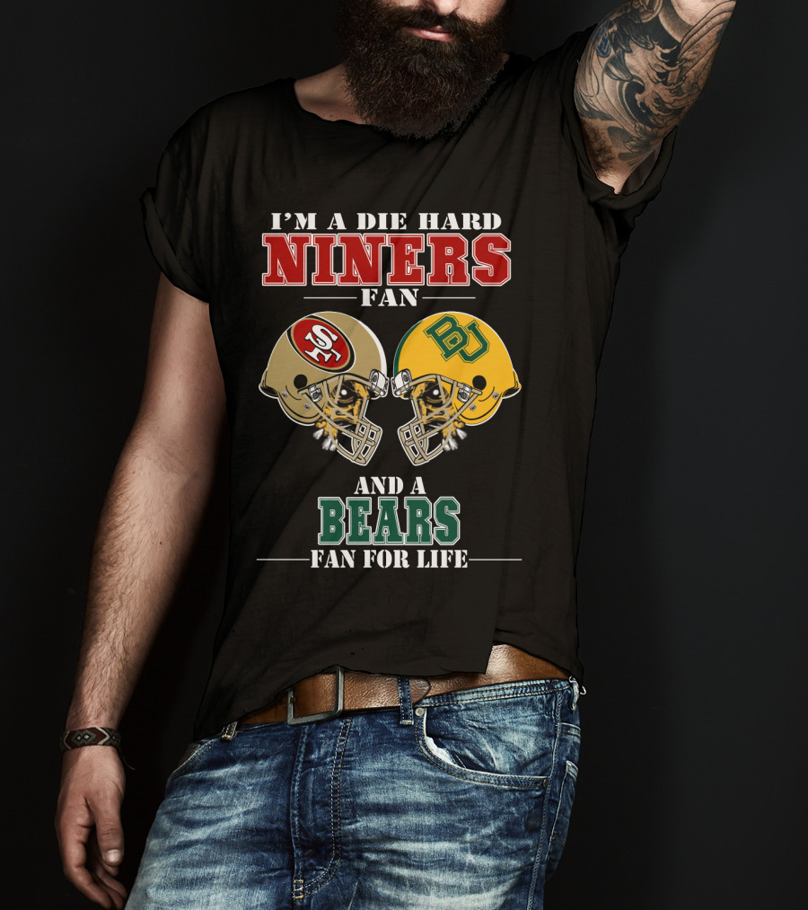 I'm A Die Hard Niners Fan And A Bears Fan For Life T-Shirt