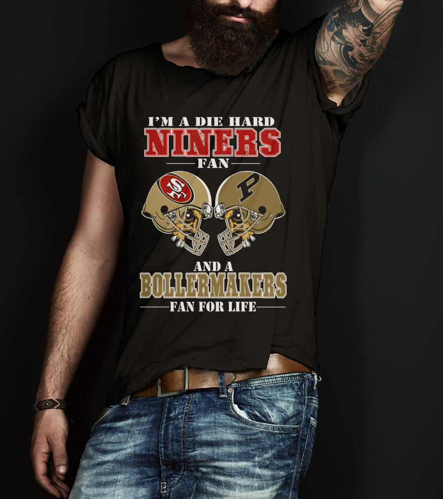 I'm A Die Hard Niners Fan And A Boilermakers Fan For Life T-Shirt