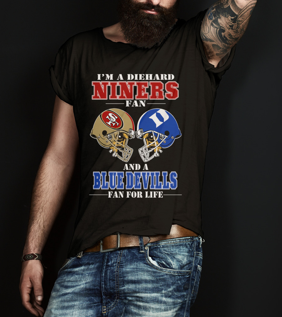 I'm A Diehard Niners Fan And A Blue Devils Fan For Life T-Shirt
