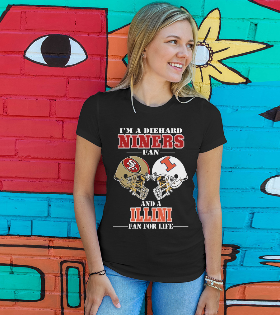 I'm A Diehard Niners Fan And A Illini Fan For Life T-Shirt