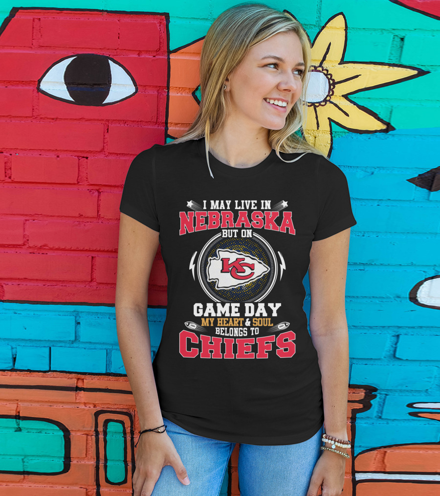 I May Live In Nebraska But On Game Day My Heart And Soul Belongs To Chiefs T-Shirt