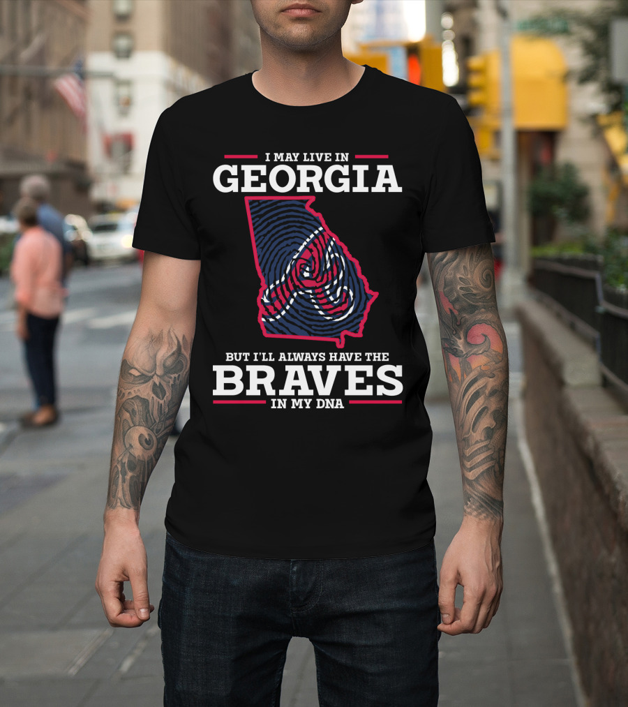 I May Live In Georgia But I'll Always Have The Braves In My Dna T-Shirt
