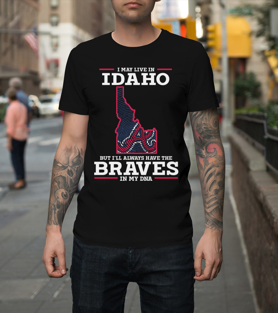 I May Live In Idaho But I'll Always Have The Braves In My DNA T-Shirt