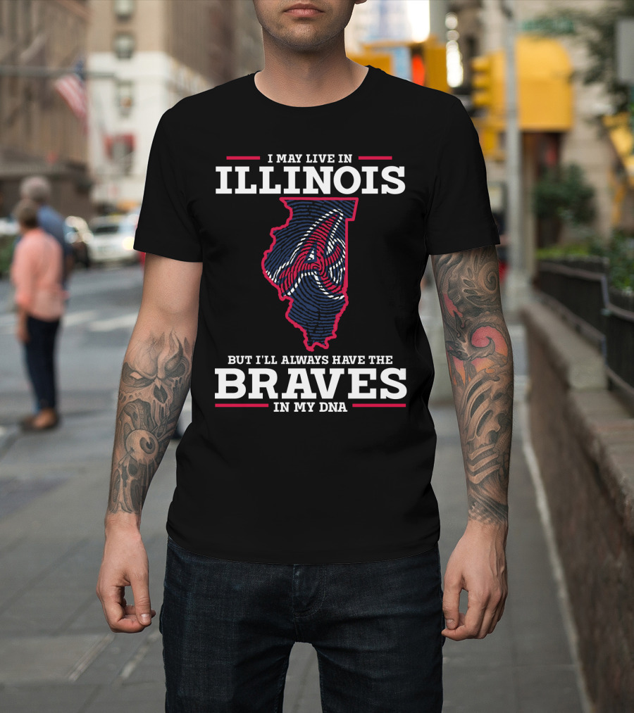 Illinois I May Live But I'll Always Have The Braves IN My Dna T-Shirt