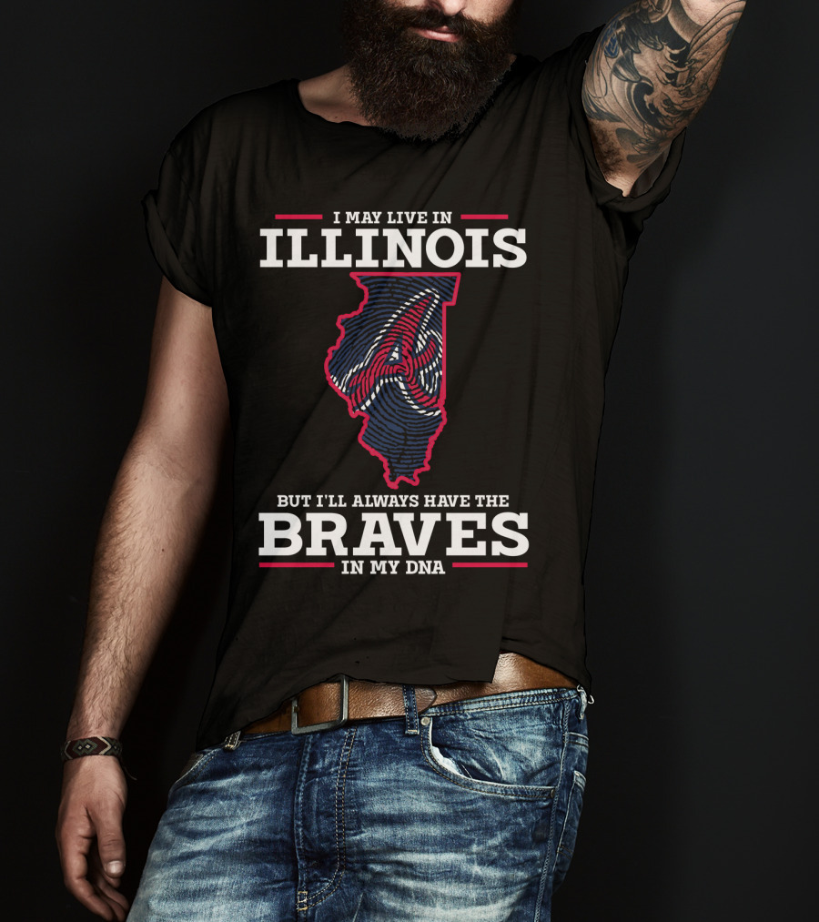 Illinois I May Live But I'll Always Have The Braves IN My Dna T-Shirt